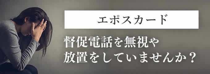 エポスカードからの督促を無視していませんか？